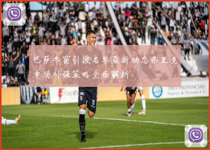巴萨冬窗引援名单最新动态弗里克中场补强策略全面解析